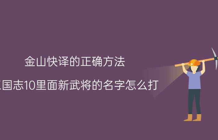 金山快译的正确方法 三国志10里面新武将的名字怎么打？